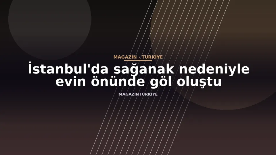 İstanbul'da sağanak nedeniyle evin önünde göl oluştu