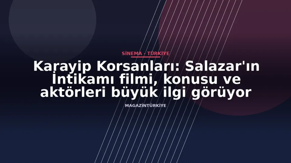 Karayip Korsanları: Salazar'ın İntikamı filmi, konusu ve aktörleri büyük ilgi görüyor