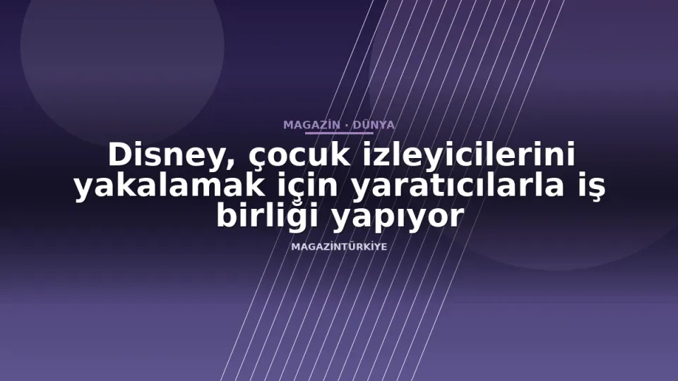 Disney, çocuk izleyicilerini yakalamak için yaratıcılarla iş birliği yapıyor
