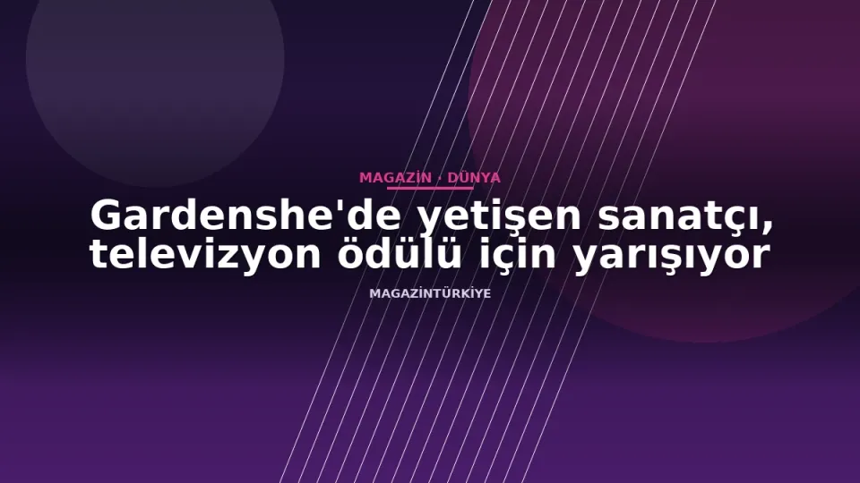 Gardenshe'de yetişen sanatçı, televizyon ödülü için yarışıyor