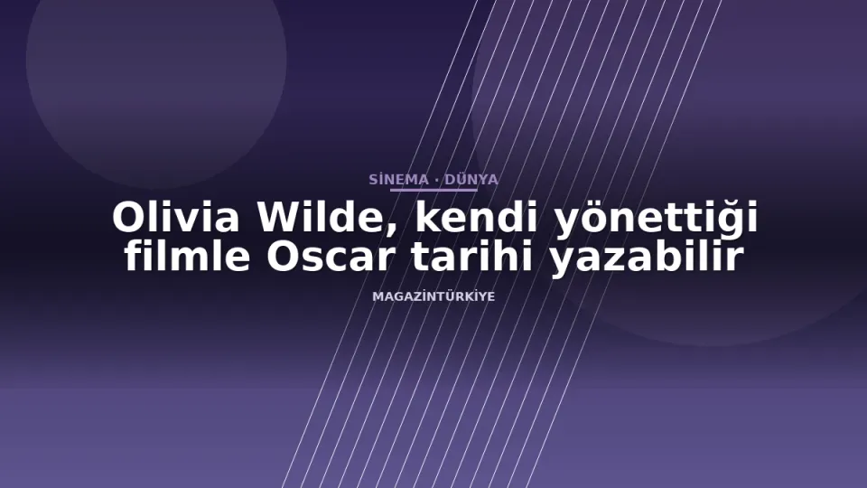 Olivia Wilde, kendi yönettiği filmle Oscar tarihi yazabilir