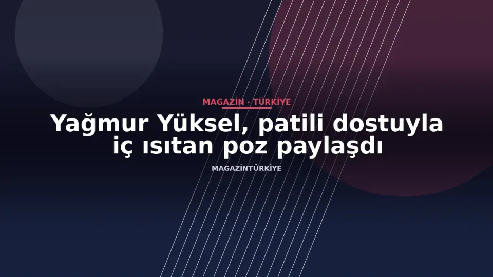 Yağmur Yüksel, patili dostuyla iç ısıtan poz paylaşdı
