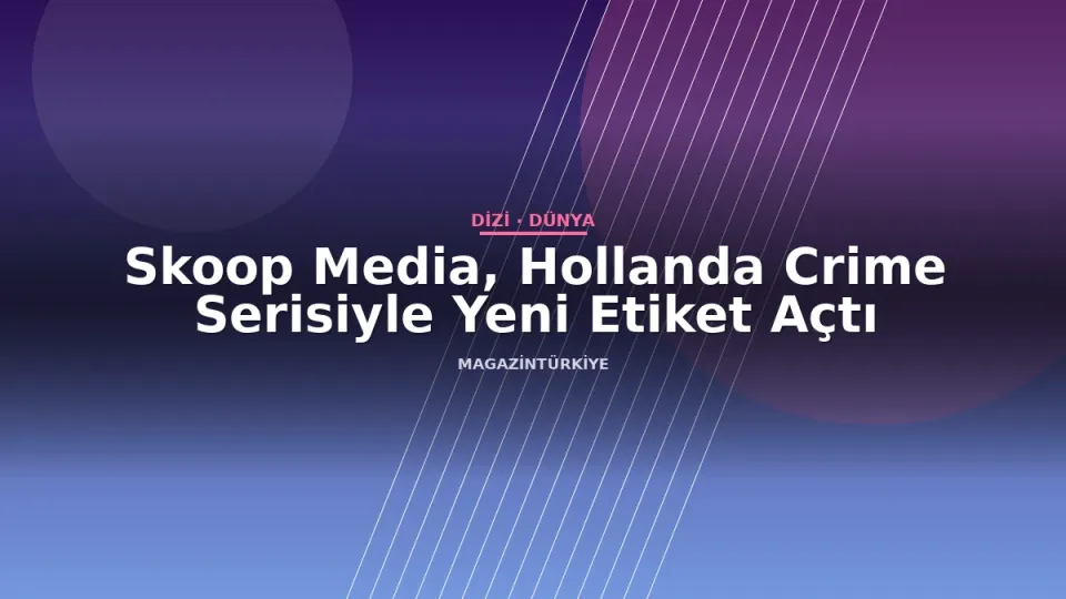 Skoop Media, Hollanda Crime Serisiyle Yeni Etiket Açtı