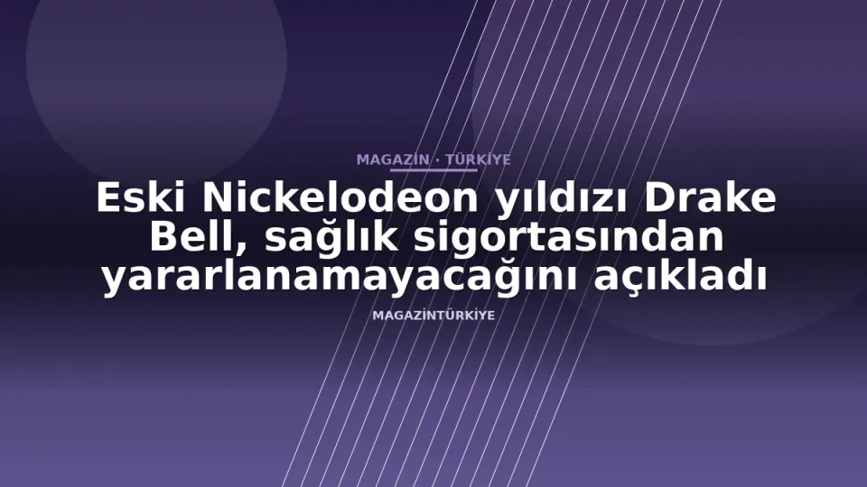 Eski Nickelodeon yıldızı Drake Bell, sağlık sigortasından yararlanamayacağını açıkladı
