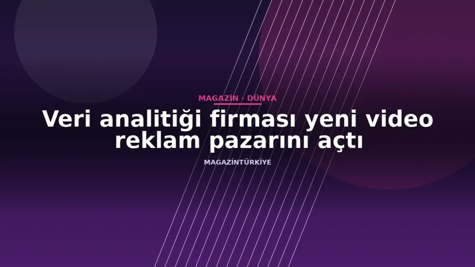 Veri analitiği firması yeni video reklam pazarını açtı