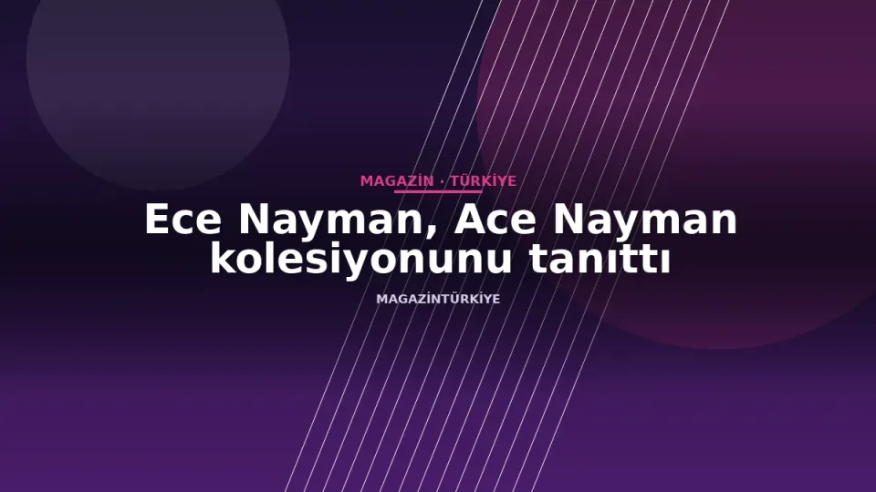 Ece Nayman, Ace Nayman kolesiyonunu tanıttı
