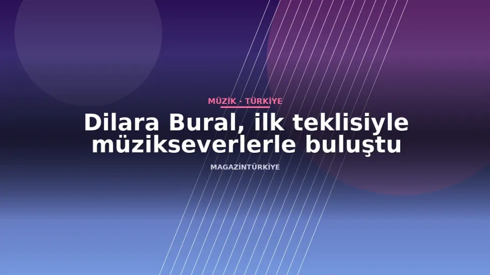 Dilara Bural, ilk teklisiyle müzikseverlerle buluştu