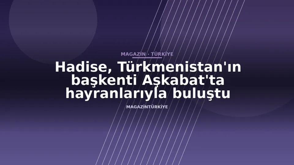 Hadise, Türkmenistan'ın başkenti Aşkabat'ta hayranlarıyla buluştu