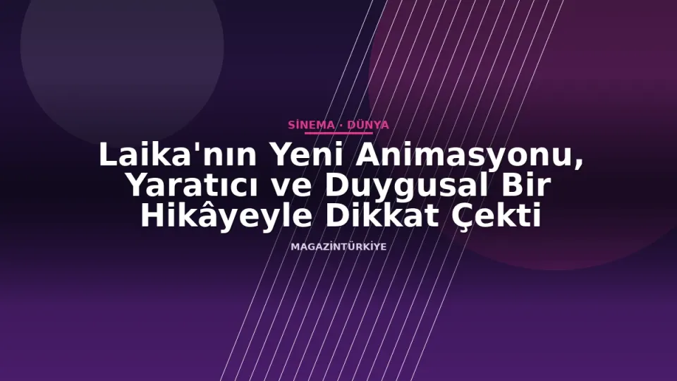 Laika'nın Yeni Animasyonu, Yaratıcı ve Duygusal Bir Hikâyeyle Dikkat Çekti