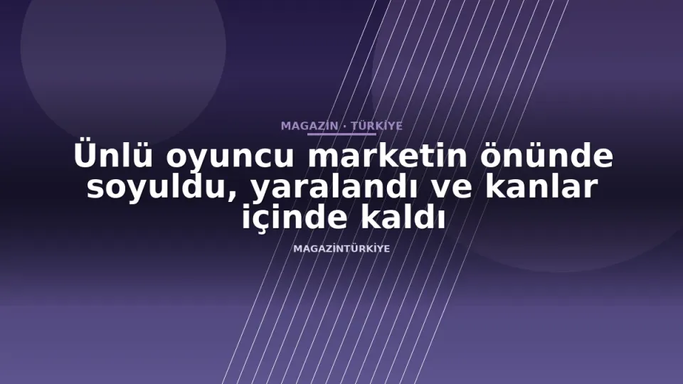 Ünlü oyuncu marketin önünde soyuldu, yaralandı ve kanlar içinde kaldı