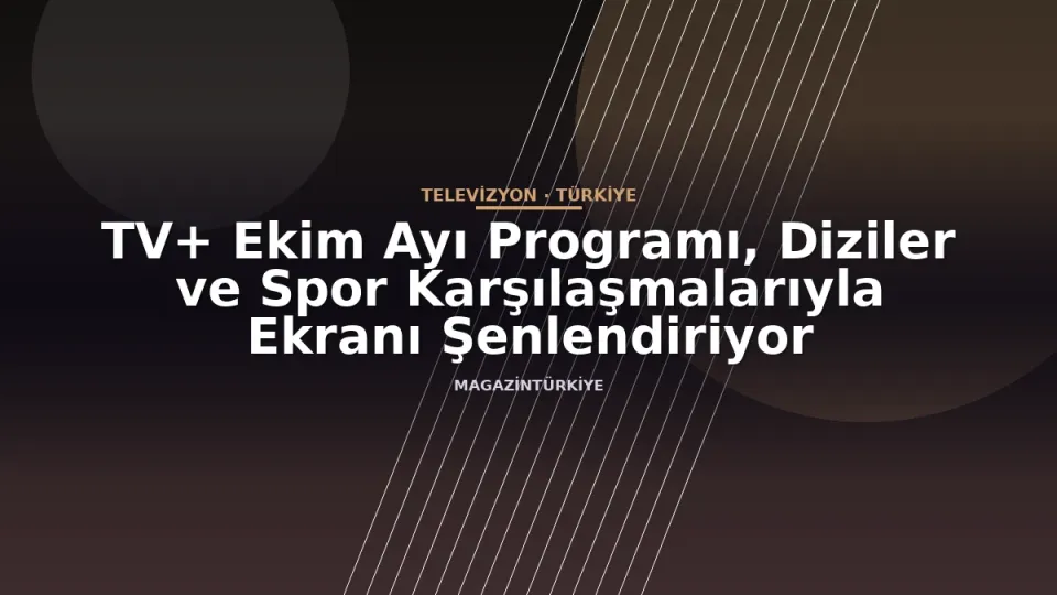 TV+ Ekim Ayı Programı, Diziler ve Spor Karşılaşmalarıyla Ekranı Şenlendiriyor