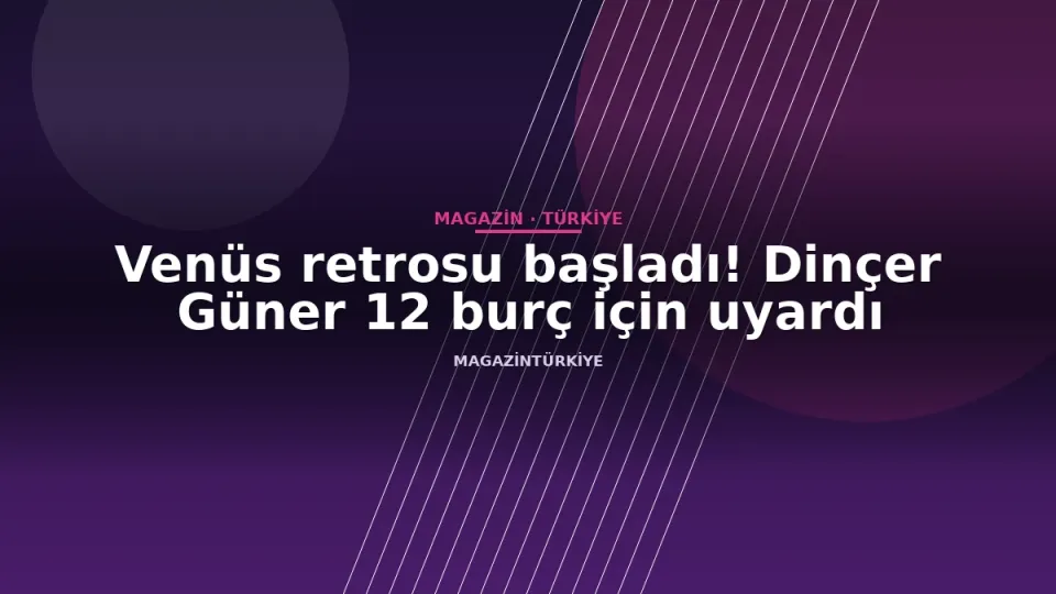 Venüs retrosu başladı! Dinçer Güner 12 burç için uyardı