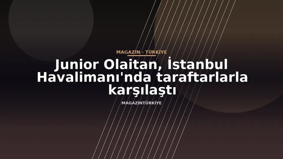Junior Olaitan, İstanbul Havalimanı'nda taraftarlarla karşılaştı