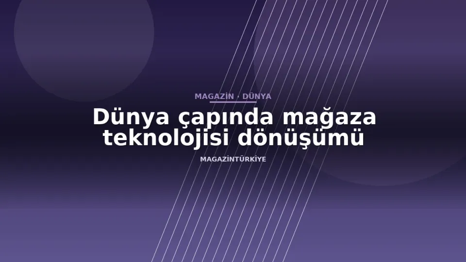 Dünya çapında mağaza teknolojisi dönüşümü