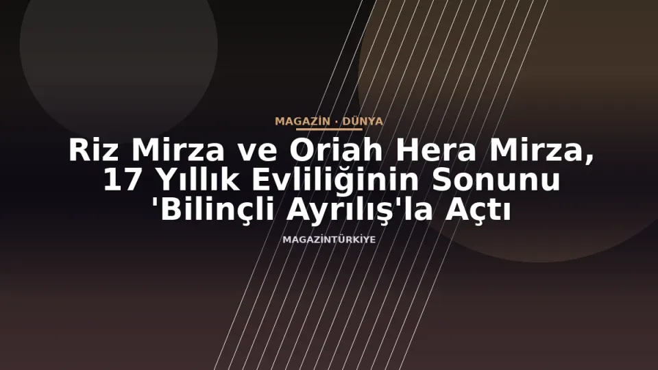 Riz Mirza ve Oriah Hera Mirza, 17 Yıllık Evliliğinin Sonunu 'Bilinçli Ayrılış'la Açtı