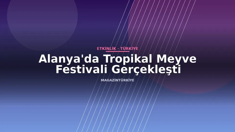 Alanya'da Tropikal Meyve Festivali Gerçekleşti