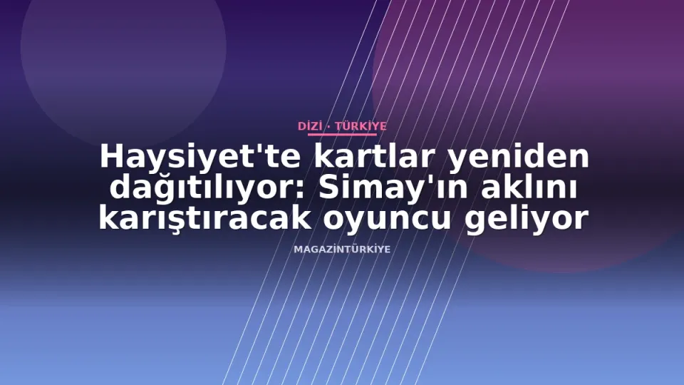 Haysiyet'te kartlar yeniden dağıtılıyor: Simay'ın aklını karıştıracak oyuncu geliyor