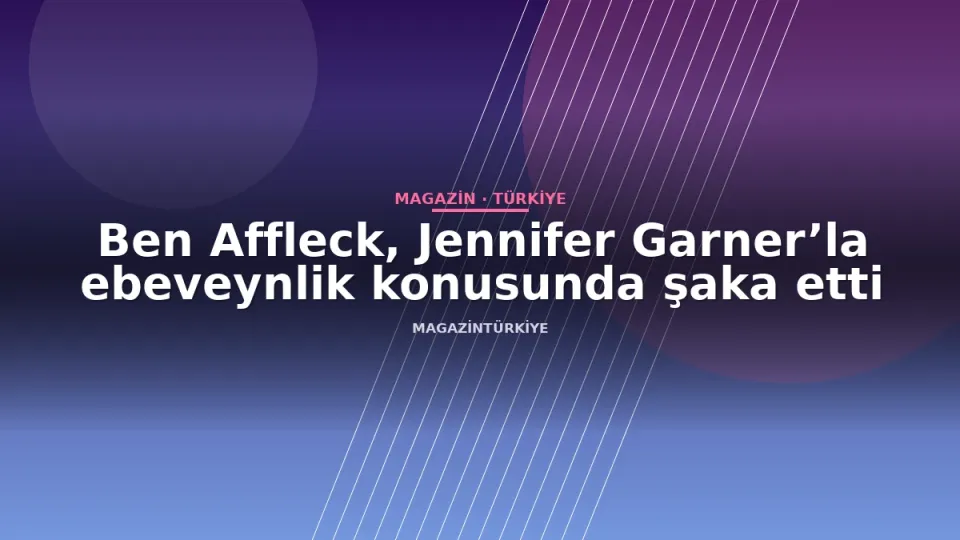 Ben Affleck, Jennifer Garner’la ebeveynlik konusunda şaka etti