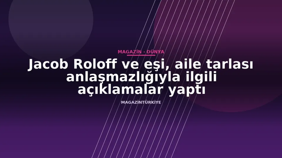 Jacob Roloff ve eşi, aile tarlası anlaşmazlığıyla ilgili açıklamalar yaptı