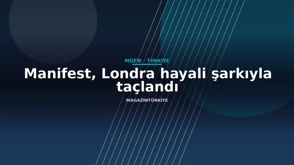 Manifest, Londra hayali şarkıyla taçlandı