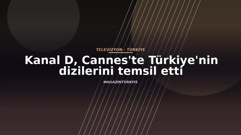 Kanal D, Cannes'te Türkiye'nin dizilerini temsil etti