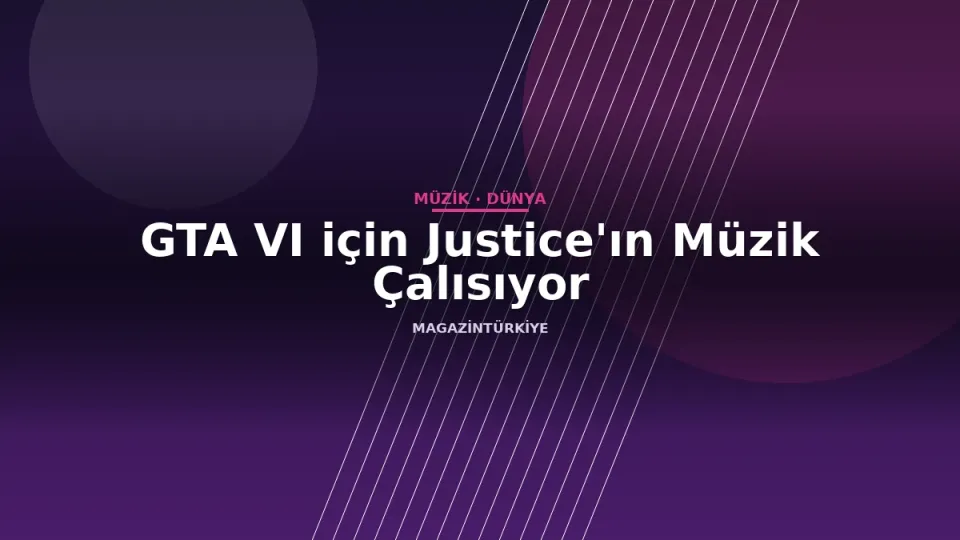 GTA VI için Justice'ın Müzik Çalısıyor
