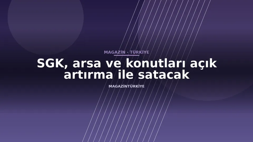 SGK, arsa ve konutları açık artırma ile satacak