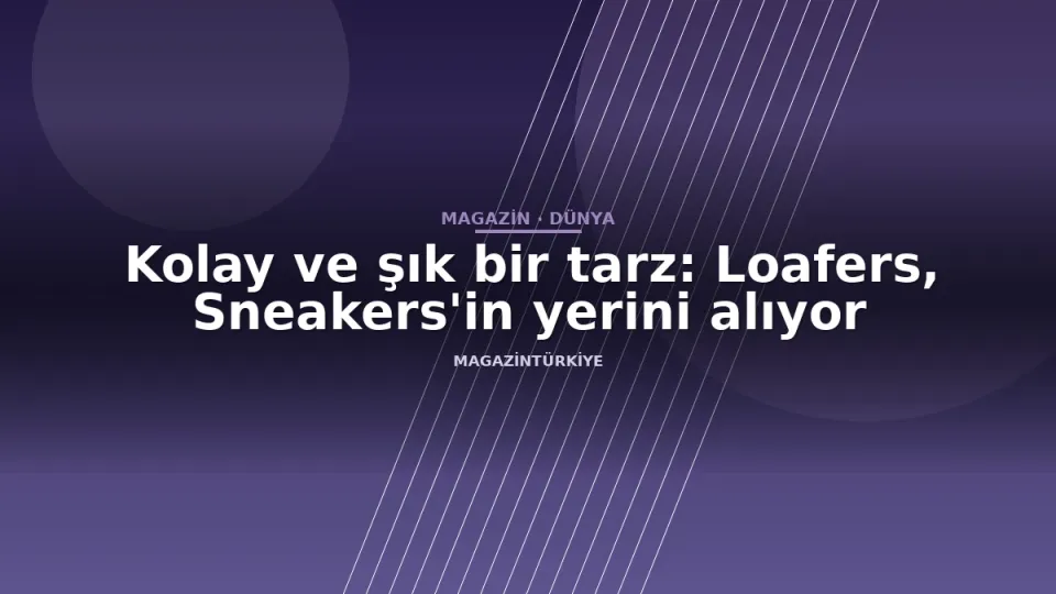 Kolay ve şık bir tarz: Loafers, Sneakers'in yerini alıyor