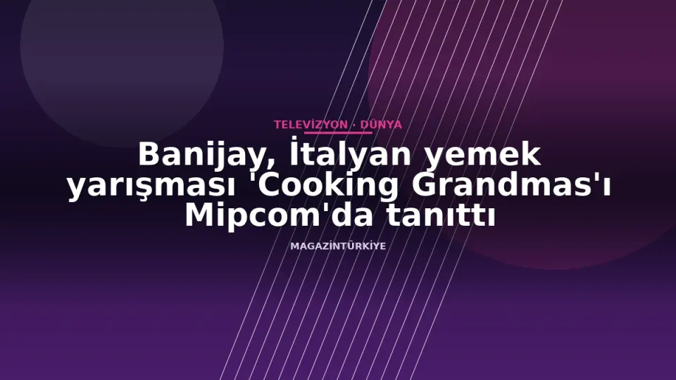 Banijay, İtalyan yemek yarışması 'Cooking Grandmas'ı Mipcom'da tanıttı