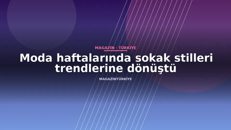 Moda haftalarında sokak stilleri trendlerine dönüştü