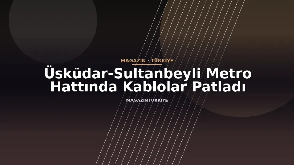 Üsküdar-Sultanbeyli Metro Hattında Kablolar Patladı