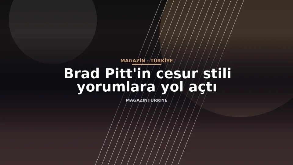 Brad Pitt'in cesur stili yorumlara yol açtı