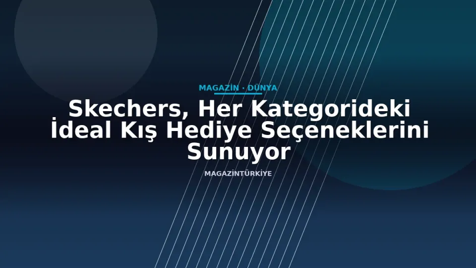Skechers, Her Kategorideki İdeal Kış Hediye Seçeneklerini Sunuyor